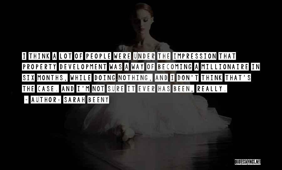 Sarah Beeny Quotes: I Think A Lot Of People Were Under The Impression That Property Development Was A Way Of Becoming A Millionaire