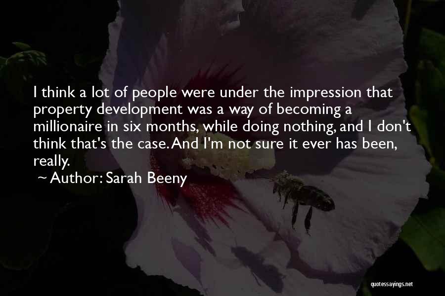 Sarah Beeny Quotes: I Think A Lot Of People Were Under The Impression That Property Development Was A Way Of Becoming A Millionaire