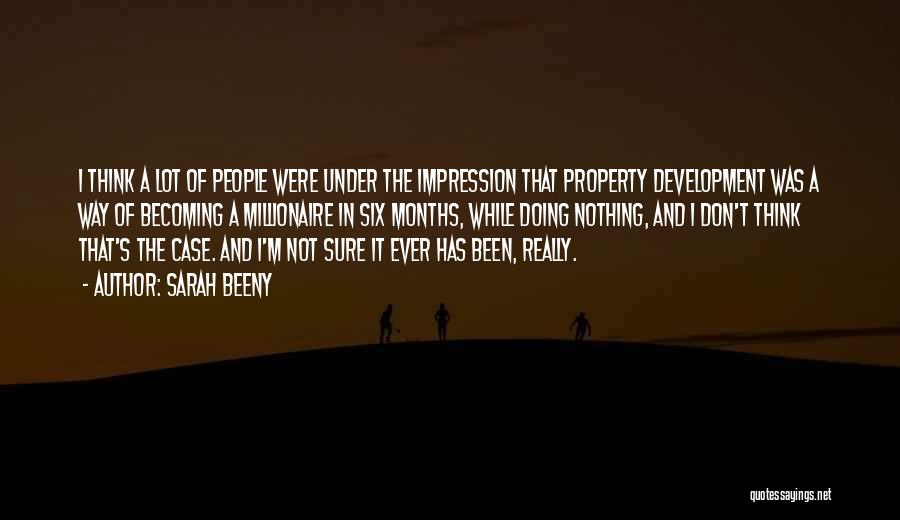 Sarah Beeny Quotes: I Think A Lot Of People Were Under The Impression That Property Development Was A Way Of Becoming A Millionaire