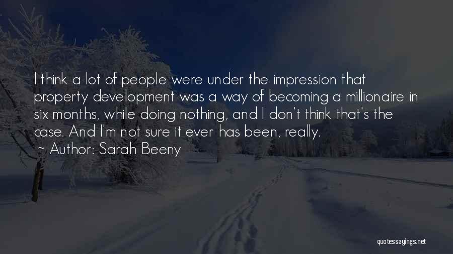 Sarah Beeny Quotes: I Think A Lot Of People Were Under The Impression That Property Development Was A Way Of Becoming A Millionaire