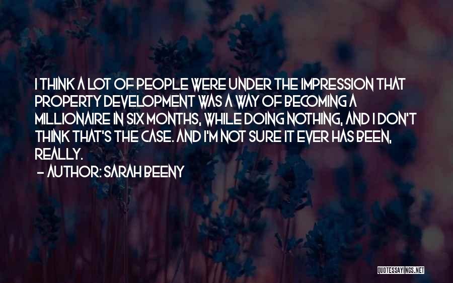 Sarah Beeny Quotes: I Think A Lot Of People Were Under The Impression That Property Development Was A Way Of Becoming A Millionaire