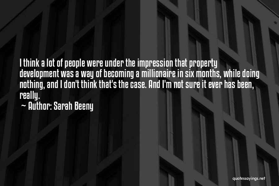 Sarah Beeny Quotes: I Think A Lot Of People Were Under The Impression That Property Development Was A Way Of Becoming A Millionaire