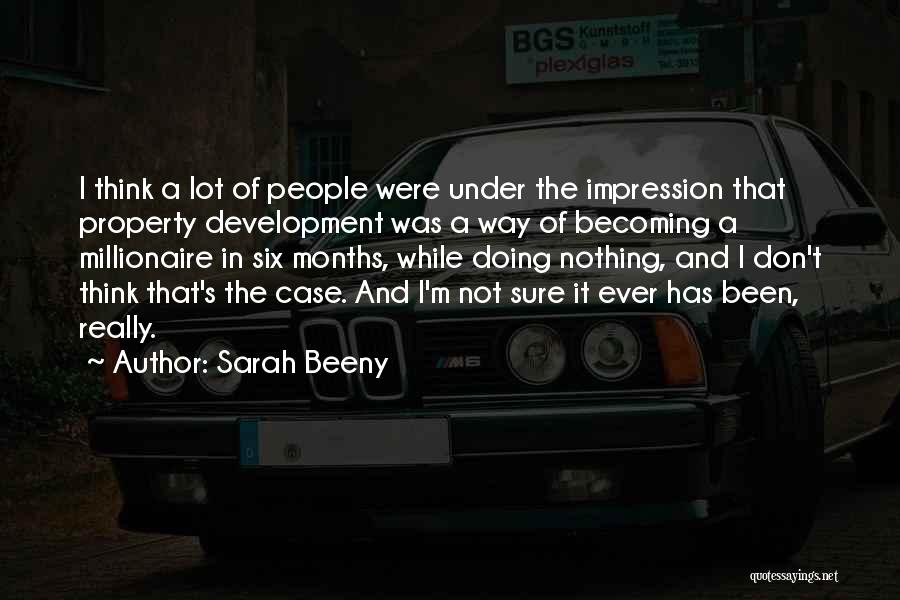 Sarah Beeny Quotes: I Think A Lot Of People Were Under The Impression That Property Development Was A Way Of Becoming A Millionaire