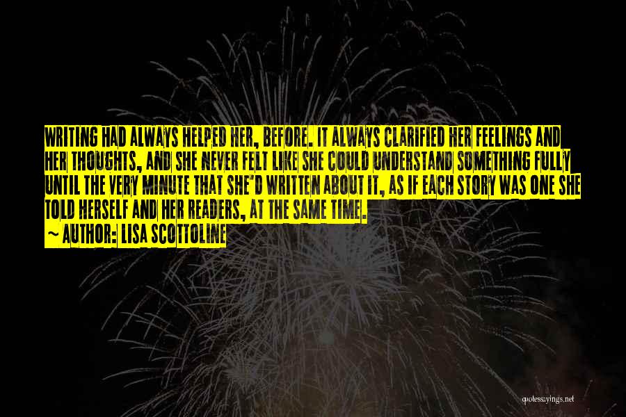 Lisa Scottoline Quotes: Writing Had Always Helped Her, Before. It Always Clarified Her Feelings And Her Thoughts, And She Never Felt Like She