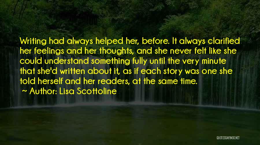 Lisa Scottoline Quotes: Writing Had Always Helped Her, Before. It Always Clarified Her Feelings And Her Thoughts, And She Never Felt Like She