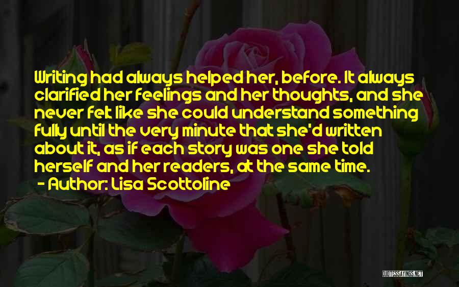 Lisa Scottoline Quotes: Writing Had Always Helped Her, Before. It Always Clarified Her Feelings And Her Thoughts, And She Never Felt Like She