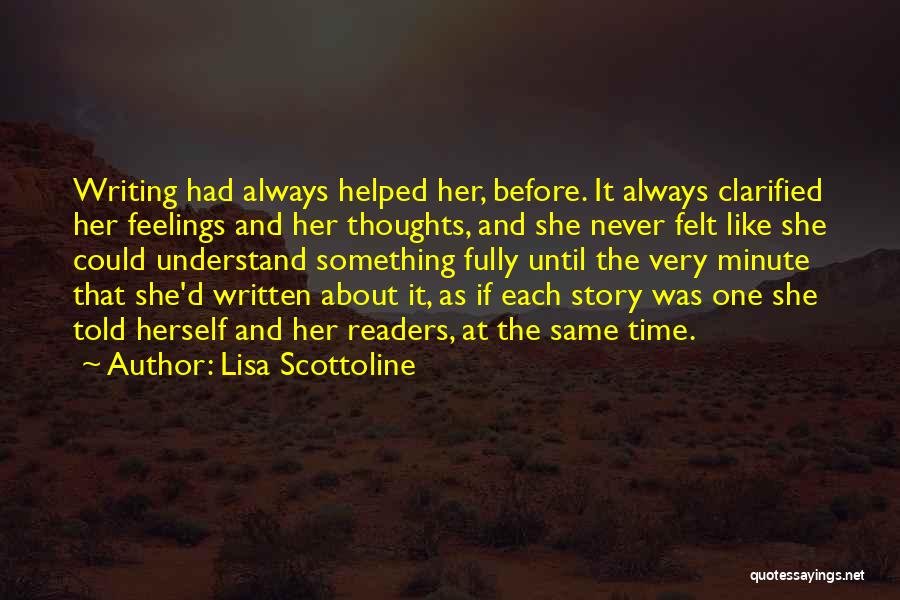 Lisa Scottoline Quotes: Writing Had Always Helped Her, Before. It Always Clarified Her Feelings And Her Thoughts, And She Never Felt Like She