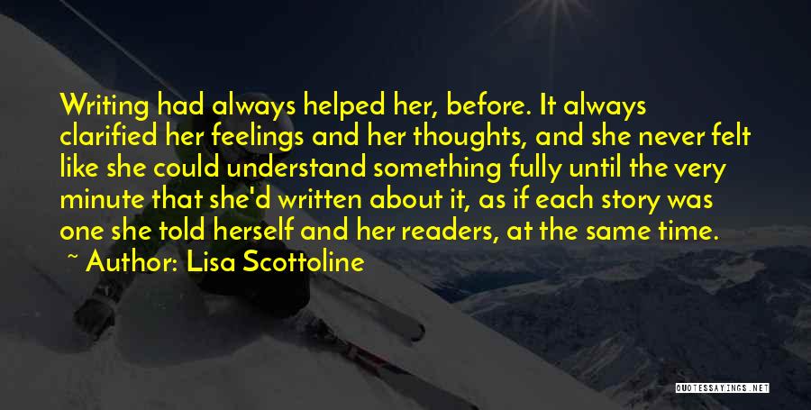 Lisa Scottoline Quotes: Writing Had Always Helped Her, Before. It Always Clarified Her Feelings And Her Thoughts, And She Never Felt Like She