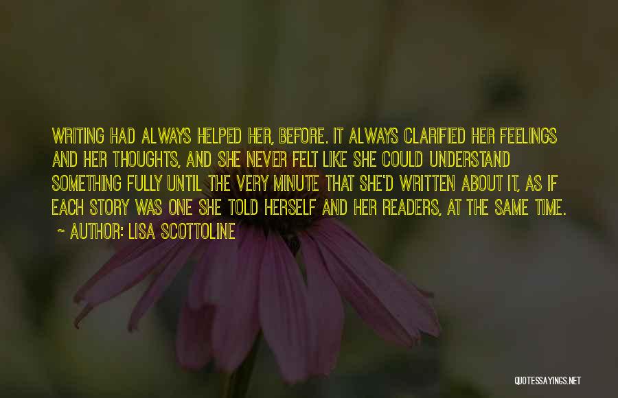 Lisa Scottoline Quotes: Writing Had Always Helped Her, Before. It Always Clarified Her Feelings And Her Thoughts, And She Never Felt Like She