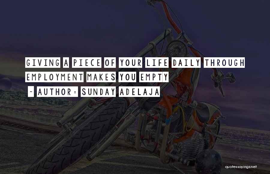 Sunday Adelaja Quotes: Giving A Piece Of Your Life Daily Through Employment Makes You Empty