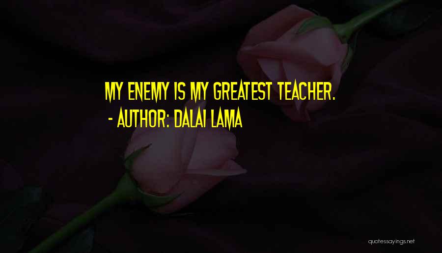 Dalai Lama Quotes: My Enemy Is My Greatest Teacher.