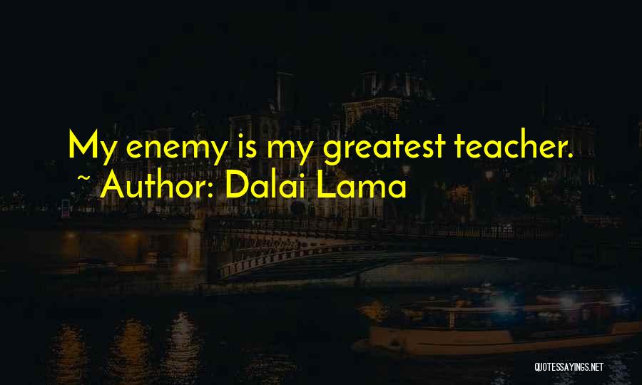 Dalai Lama Quotes: My Enemy Is My Greatest Teacher.
