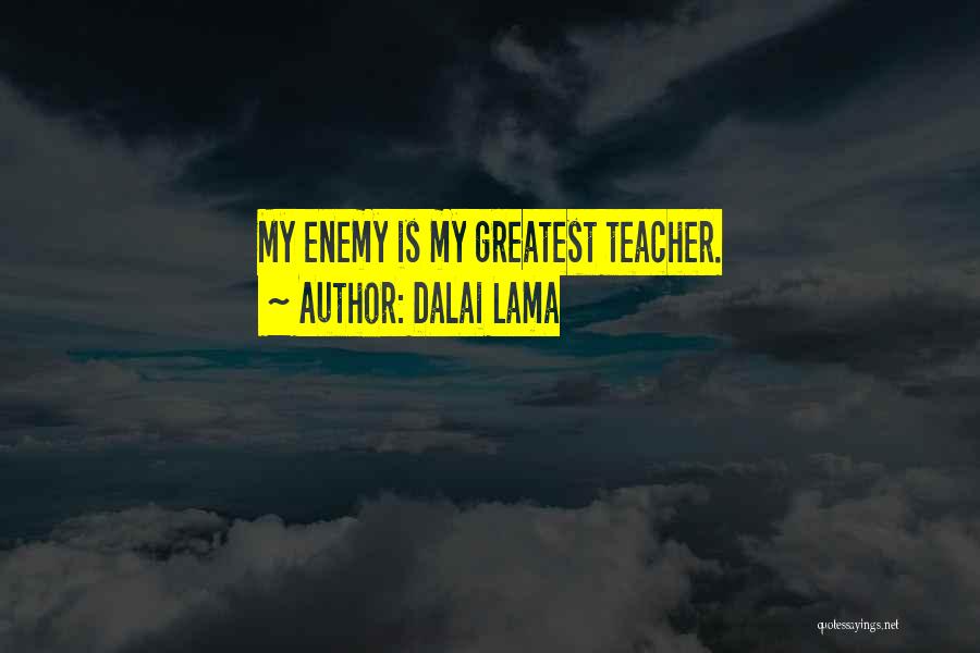 Dalai Lama Quotes: My Enemy Is My Greatest Teacher.