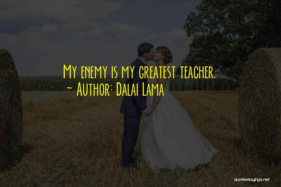 Dalai Lama Quotes: My Enemy Is My Greatest Teacher.