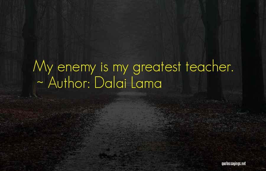 Dalai Lama Quotes: My Enemy Is My Greatest Teacher.