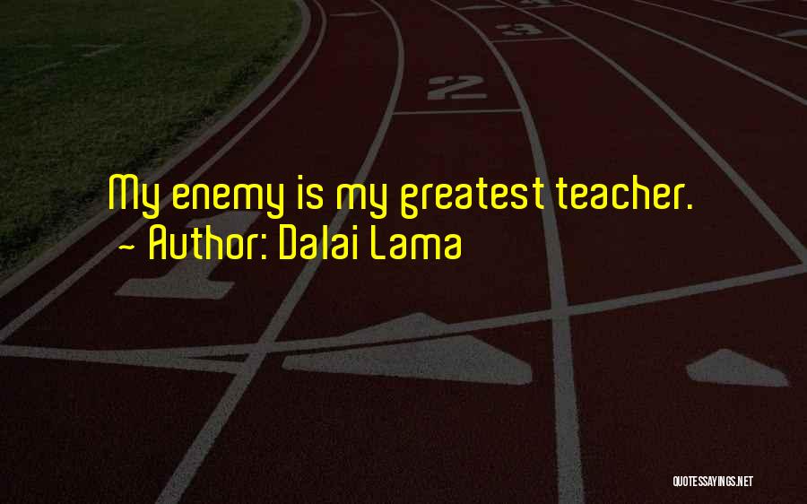 Dalai Lama Quotes: My Enemy Is My Greatest Teacher.