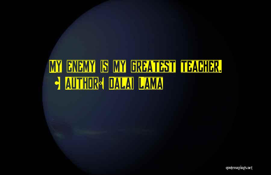 Dalai Lama Quotes: My Enemy Is My Greatest Teacher.