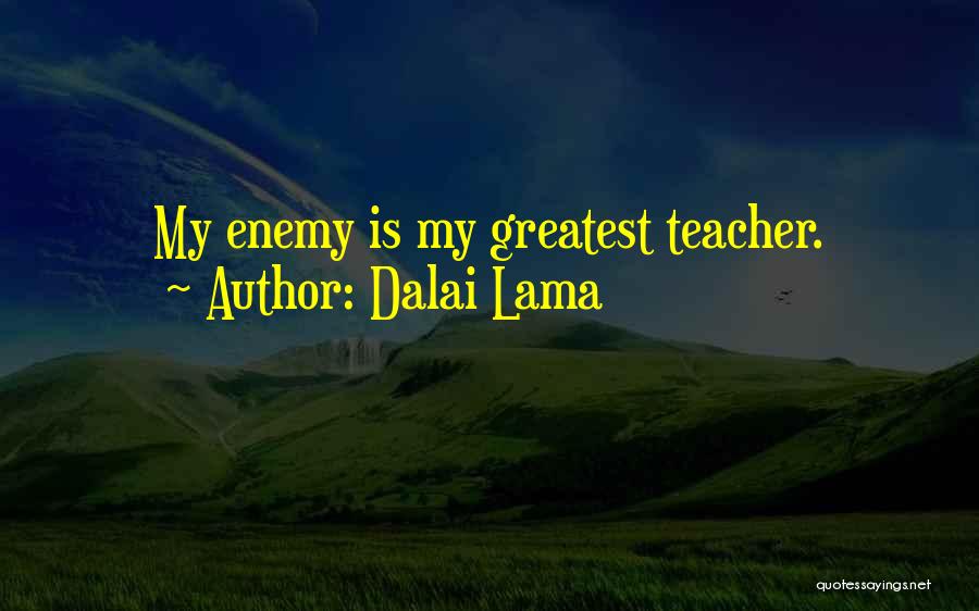 Dalai Lama Quotes: My Enemy Is My Greatest Teacher.