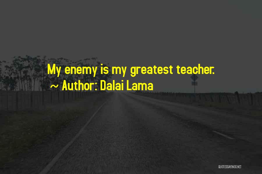 Dalai Lama Quotes: My Enemy Is My Greatest Teacher.