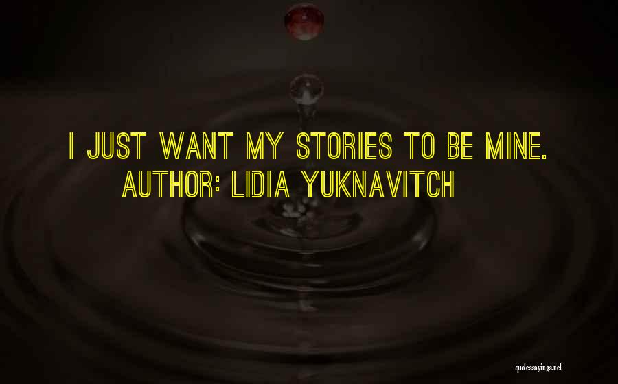 Lidia Yuknavitch Quotes: I Just Want My Stories To Be Mine.