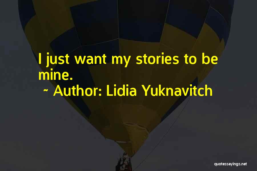 Lidia Yuknavitch Quotes: I Just Want My Stories To Be Mine.