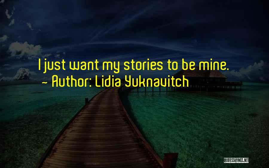 Lidia Yuknavitch Quotes: I Just Want My Stories To Be Mine.