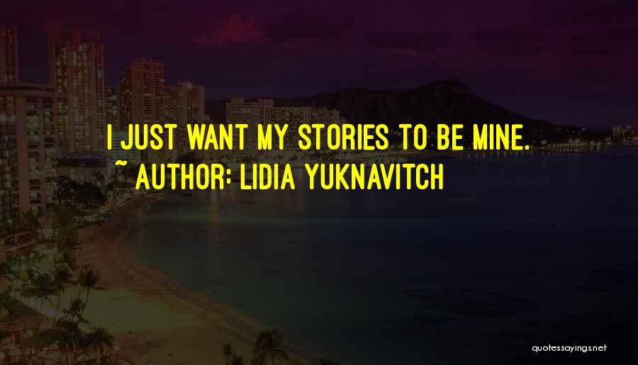 Lidia Yuknavitch Quotes: I Just Want My Stories To Be Mine.
