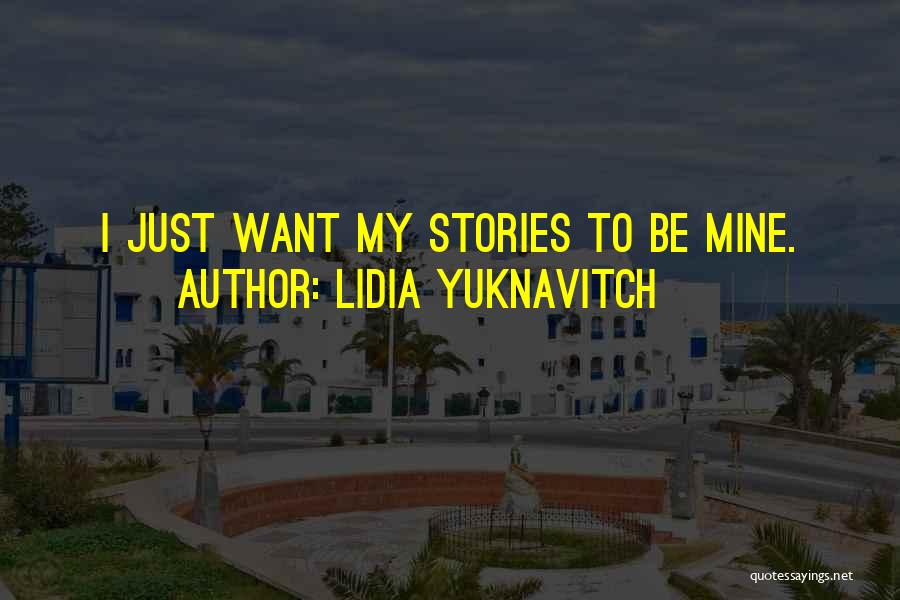 Lidia Yuknavitch Quotes: I Just Want My Stories To Be Mine.
