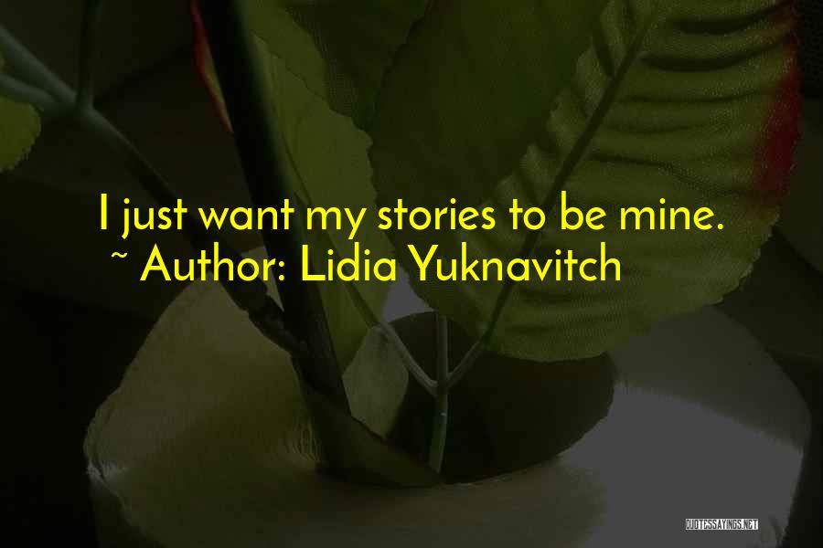 Lidia Yuknavitch Quotes: I Just Want My Stories To Be Mine.