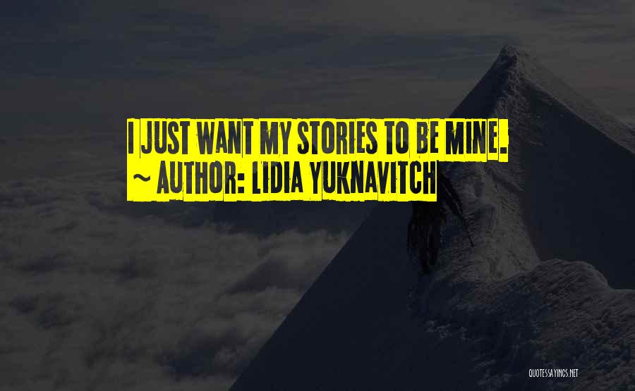 Lidia Yuknavitch Quotes: I Just Want My Stories To Be Mine.