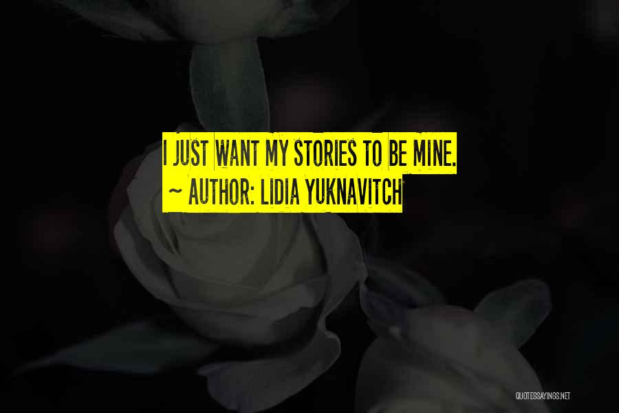 Lidia Yuknavitch Quotes: I Just Want My Stories To Be Mine.