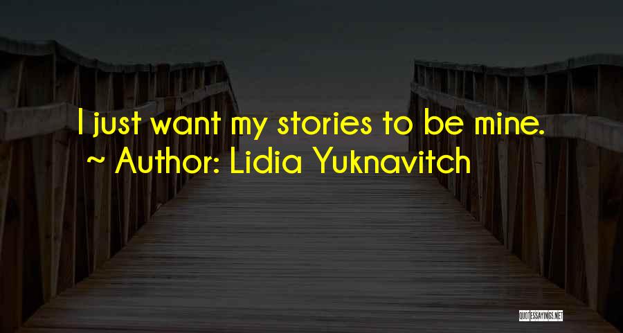 Lidia Yuknavitch Quotes: I Just Want My Stories To Be Mine.