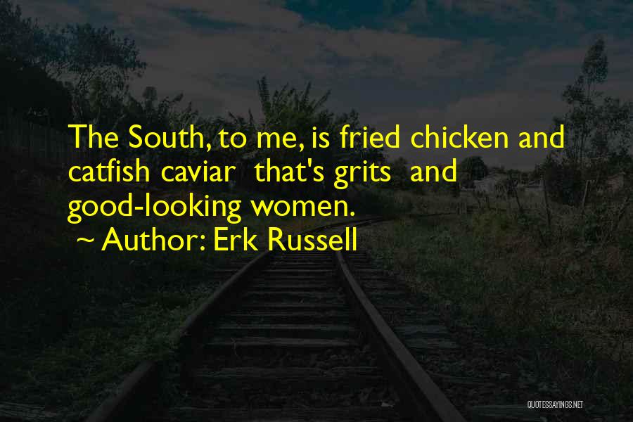 Erk Russell Quotes: The South, To Me, Is Fried Chicken And Catfish Caviar That's Grits And Good-looking Women.