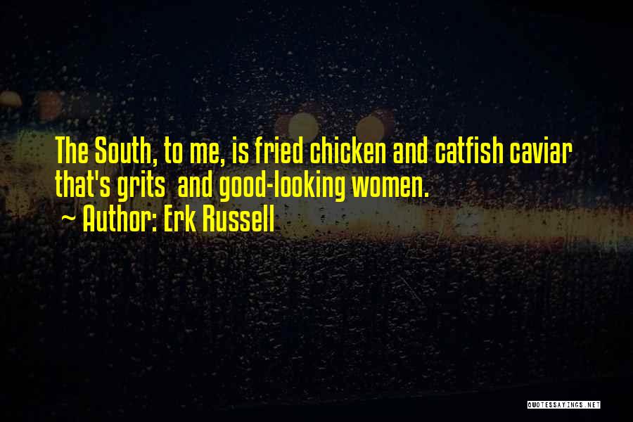 Erk Russell Quotes: The South, To Me, Is Fried Chicken And Catfish Caviar That's Grits And Good-looking Women.