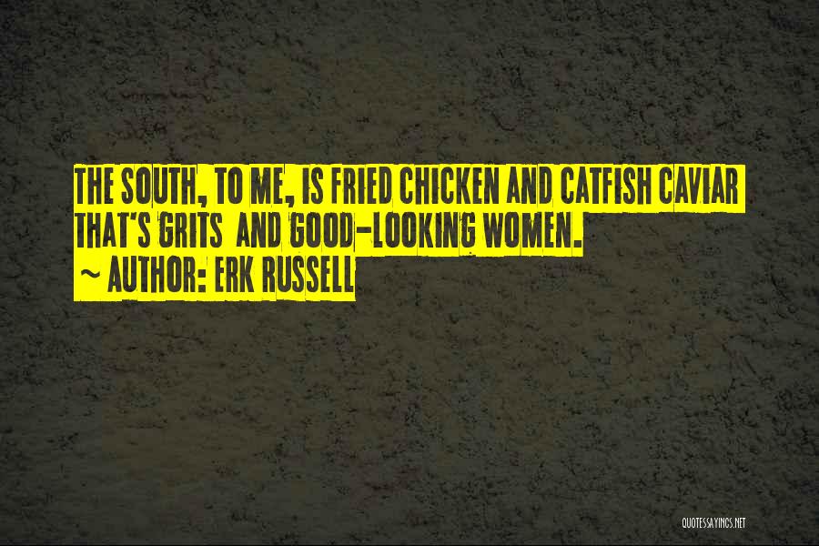 Erk Russell Quotes: The South, To Me, Is Fried Chicken And Catfish Caviar That's Grits And Good-looking Women.