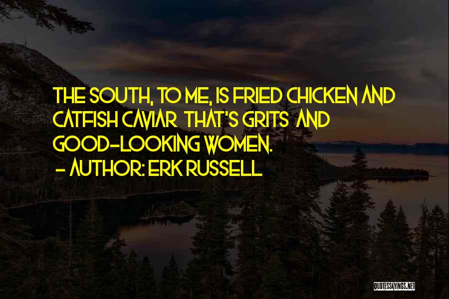 Erk Russell Quotes: The South, To Me, Is Fried Chicken And Catfish Caviar That's Grits And Good-looking Women.