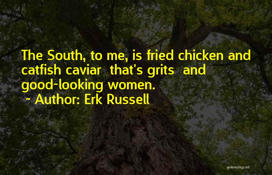 Erk Russell Quotes: The South, To Me, Is Fried Chicken And Catfish Caviar That's Grits And Good-looking Women.