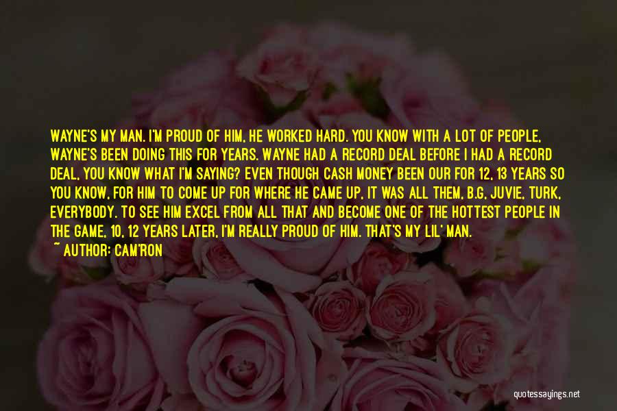 Cam'ron Quotes: Wayne's My Man. I'm Proud Of Him, He Worked Hard. You Know With A Lot Of People, Wayne's Been Doing