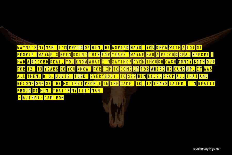 Cam'ron Quotes: Wayne's My Man. I'm Proud Of Him, He Worked Hard. You Know With A Lot Of People, Wayne's Been Doing
