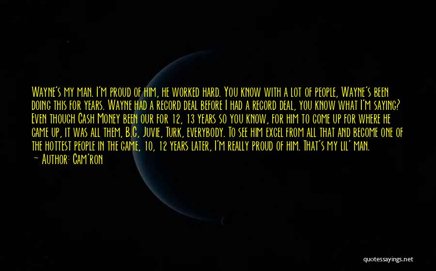 Cam'ron Quotes: Wayne's My Man. I'm Proud Of Him, He Worked Hard. You Know With A Lot Of People, Wayne's Been Doing