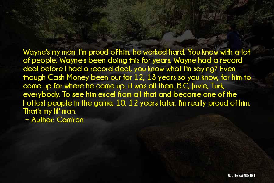 Cam'ron Quotes: Wayne's My Man. I'm Proud Of Him, He Worked Hard. You Know With A Lot Of People, Wayne's Been Doing