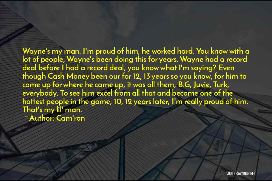 Cam'ron Quotes: Wayne's My Man. I'm Proud Of Him, He Worked Hard. You Know With A Lot Of People, Wayne's Been Doing