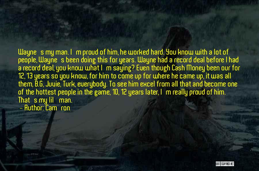 Cam'ron Quotes: Wayne's My Man. I'm Proud Of Him, He Worked Hard. You Know With A Lot Of People, Wayne's Been Doing