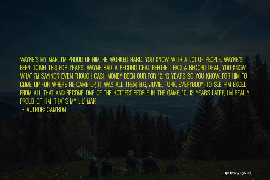 Cam'ron Quotes: Wayne's My Man. I'm Proud Of Him, He Worked Hard. You Know With A Lot Of People, Wayne's Been Doing