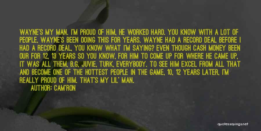 Cam'ron Quotes: Wayne's My Man. I'm Proud Of Him, He Worked Hard. You Know With A Lot Of People, Wayne's Been Doing