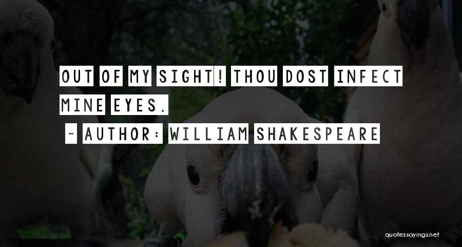 William Shakespeare Quotes: Out Of My Sight! Thou Dost Infect Mine Eyes.