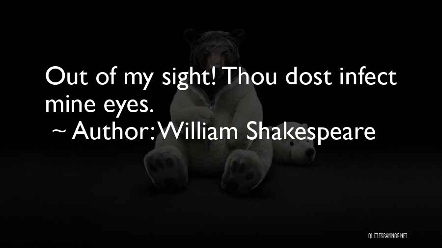 William Shakespeare Quotes: Out Of My Sight! Thou Dost Infect Mine Eyes.