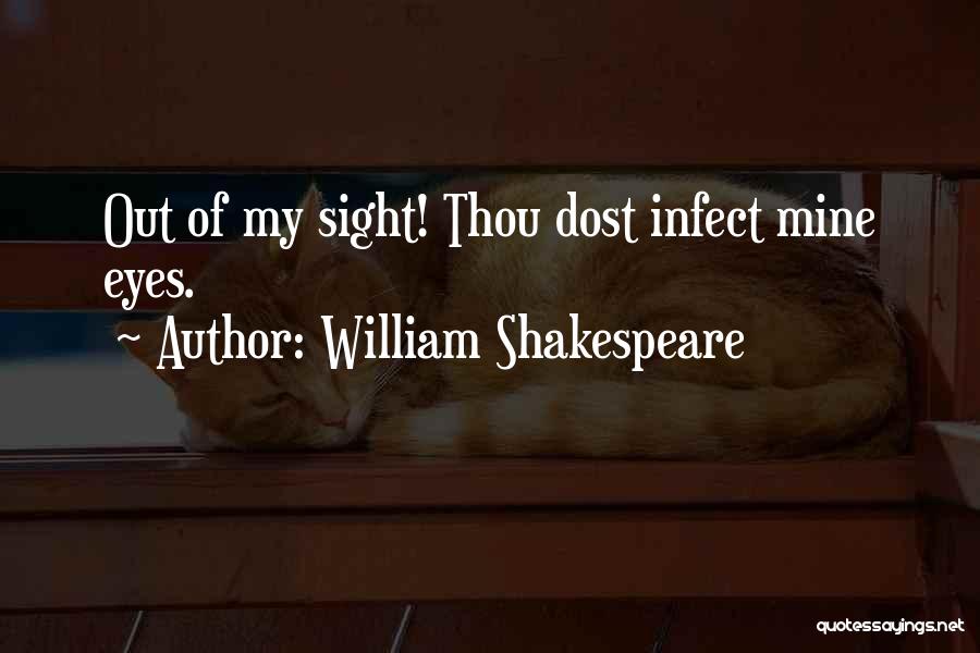 William Shakespeare Quotes: Out Of My Sight! Thou Dost Infect Mine Eyes.