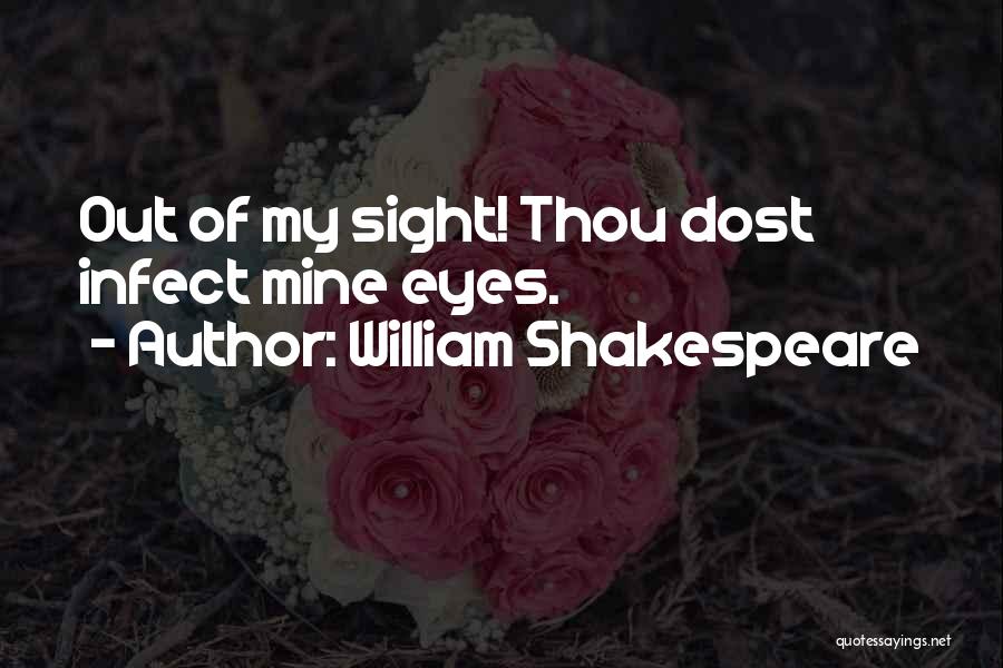 William Shakespeare Quotes: Out Of My Sight! Thou Dost Infect Mine Eyes.
