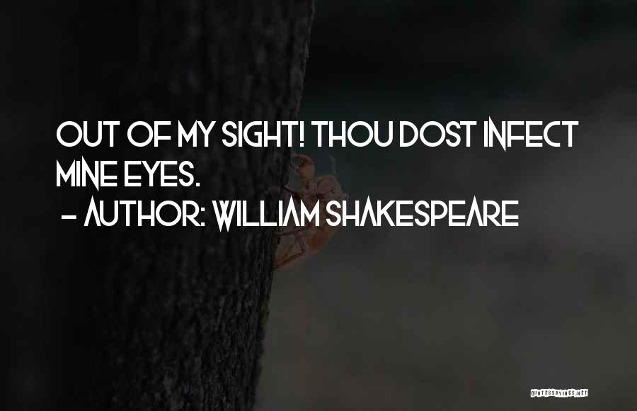 William Shakespeare Quotes: Out Of My Sight! Thou Dost Infect Mine Eyes.